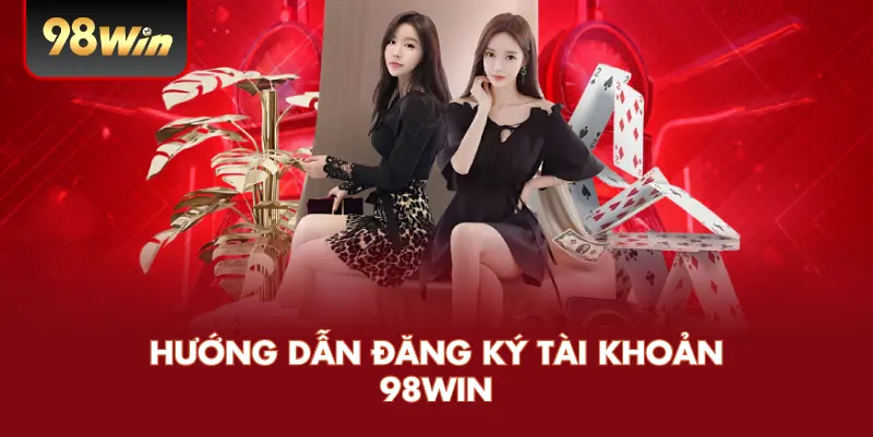 Hướng Dẫn Đăng Ký Tài Khoản 98WIN