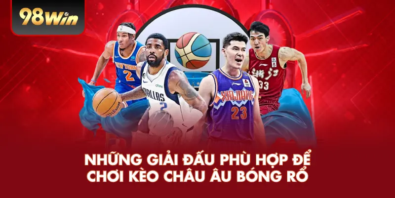 Những Giải Đấu Phù Hợp Để Chơi Kèo Châu Âu Bóng Rổ